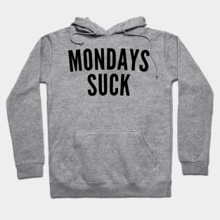 Monday's Suck. Funny I Hate Monday's Saying Hoodie